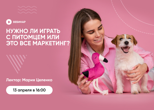 Вебинар «Нужно ли играть с питомцем или это все маркетинг?»